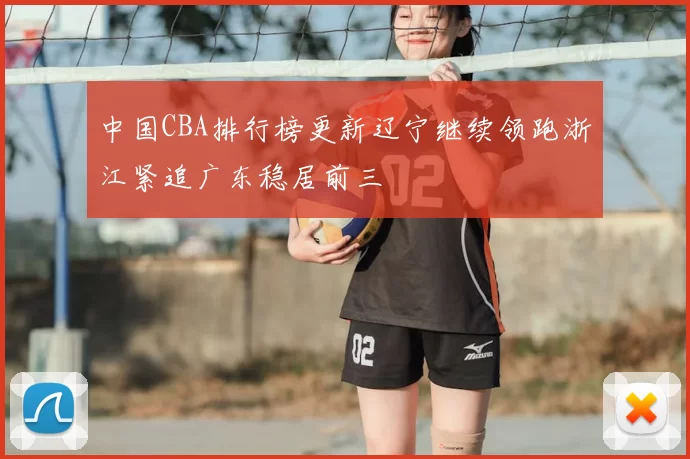 中国CBA排行榜更新辽宁继续领跑浙江紧追广东稳居前三
