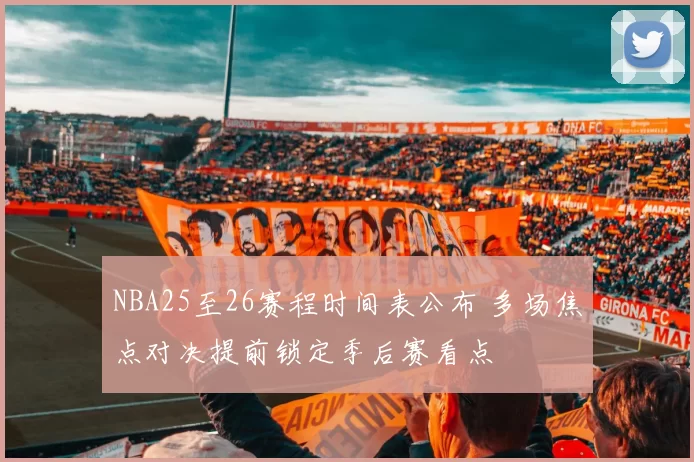 NBA25至26赛程时间表公布 多场焦点对决提前锁定季后赛看点