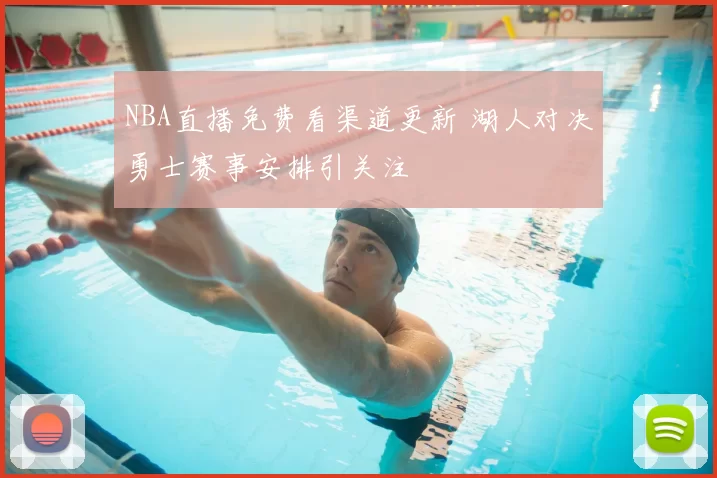 NBA直播免费看渠道更新 湖人对决勇士赛事安排引关注
